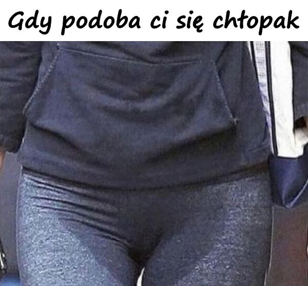 Gdy podoba ci się chłopak