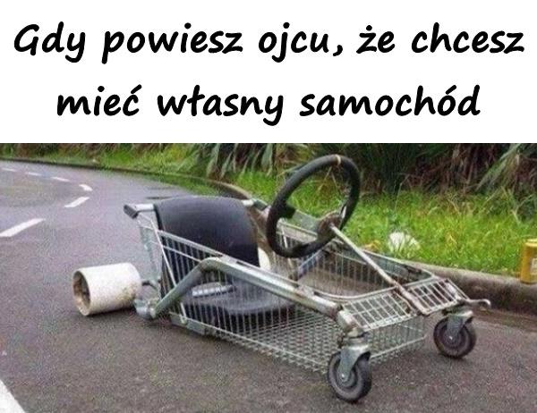 Gdy powiesz ojcu, że chcesz mieć własny samochód