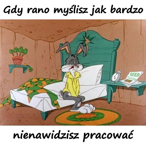 Gdy rano myślisz, jak bardzo nienawidzisz pracować