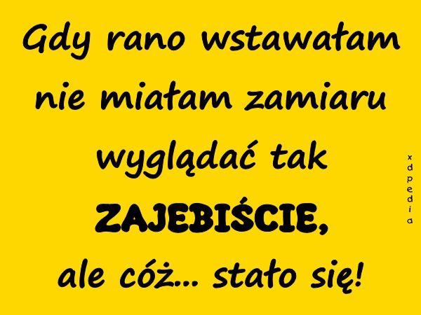 Gdy rano wstawałam nie miałam zamiaru wyglądać tak