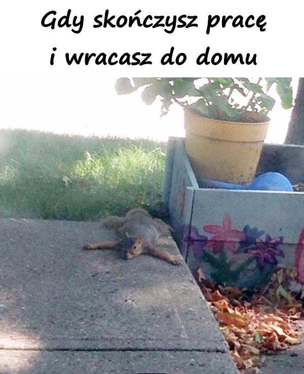 Gdy skończysz pracę i wracasz do domu