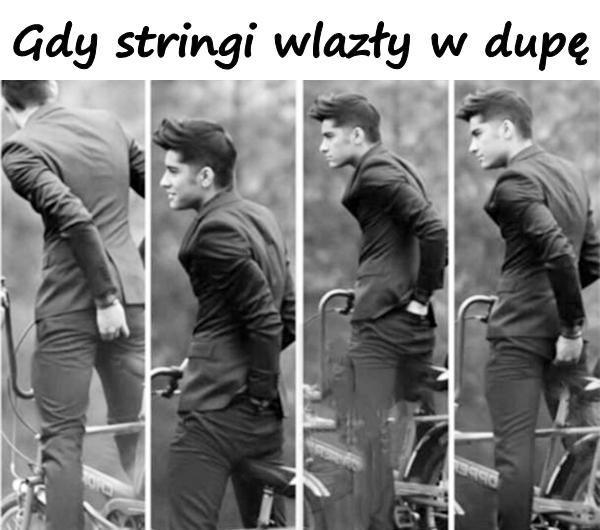 Gdy stringi wlazły w dupę