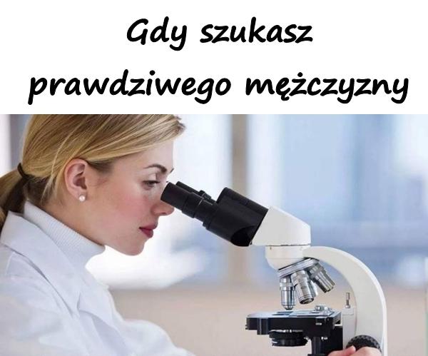 Gdy szukasz prawdziwego mężczyzny