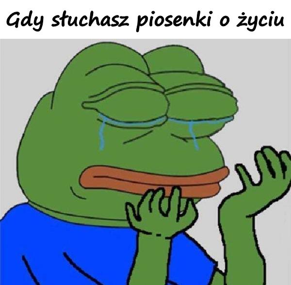 Gdy słuchasz piosenki o życiu