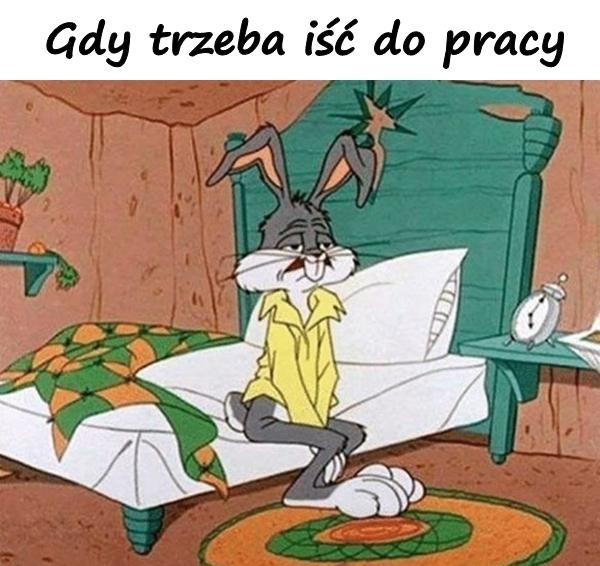 Gdy trzeba iść do pracy