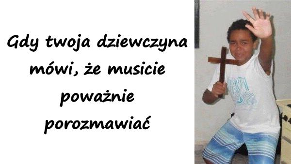 Gdy twoja dziewczyna mówi, że musicie poważnie porozmawiać