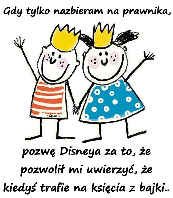 Gdy tylko nazbieram na prawnika, pozwę Disneya za to, że
