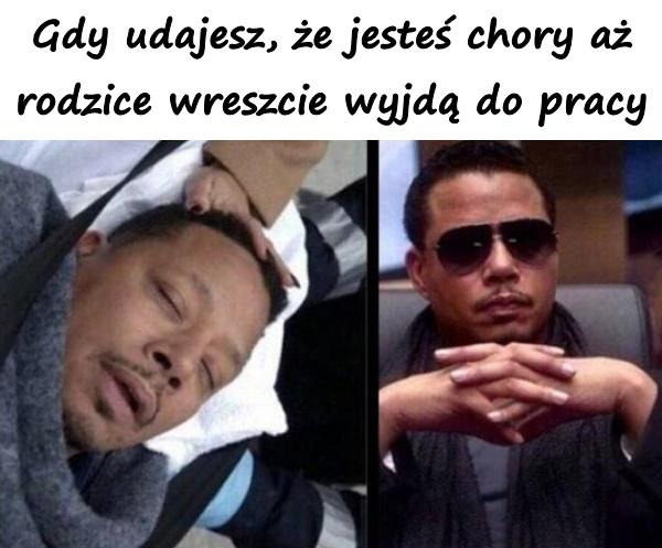 Gdy udajesz, że jesteś chory aż rodzice wreszcie wyjdą do