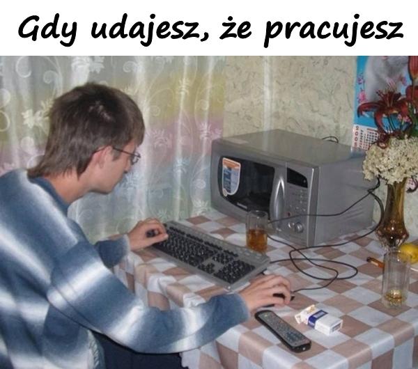 Gdy udajesz, że pracujesz