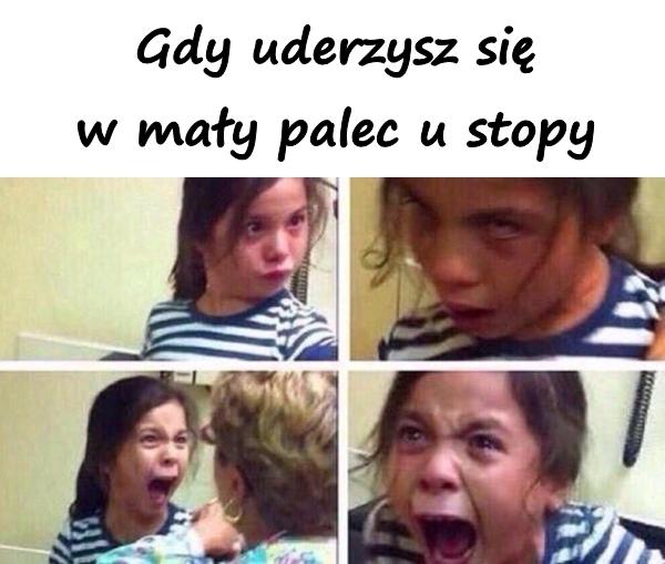 Gdy uderzysz się w mały palec u stopy