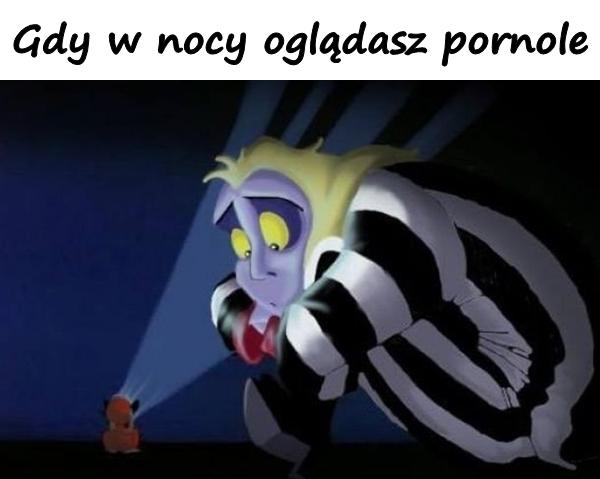 Gdy w nocy oglądasz pornole