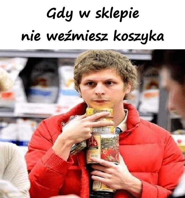 Gdy w sklepie nie weźmiesz koszyka