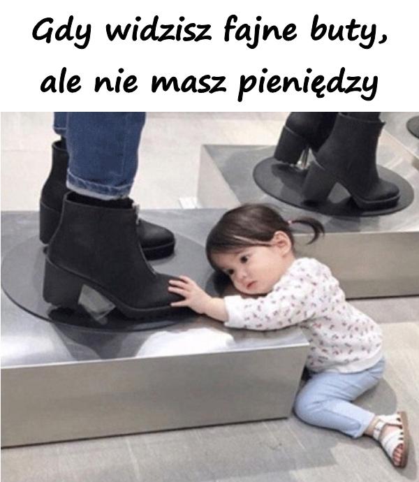 Gdy widzisz fajne buty, ale nie masz pieniędzy