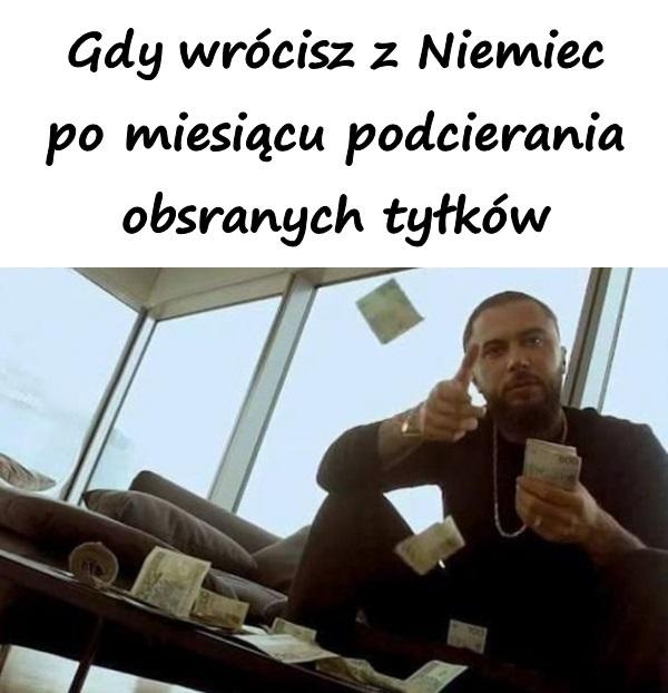 Gdy wrócisz z Niemiec po miesiącu podcierania obsranych