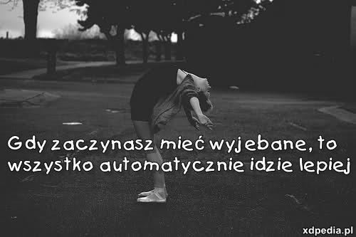 Gdy zaczynasz mieć wyjebane, to wszystko automatycznie