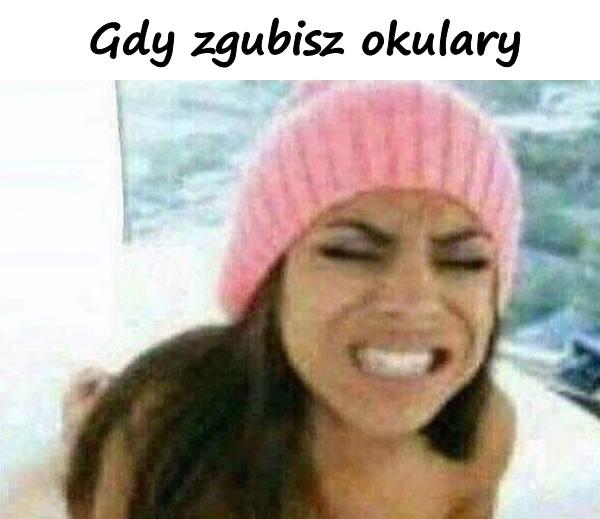 Gdy zgubisz okulary