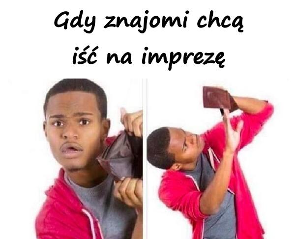 Gdy znajomi chcą iść na imprezę