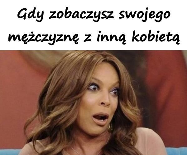 Gdy zobaczysz swojego mężczyznę z inną kobietą