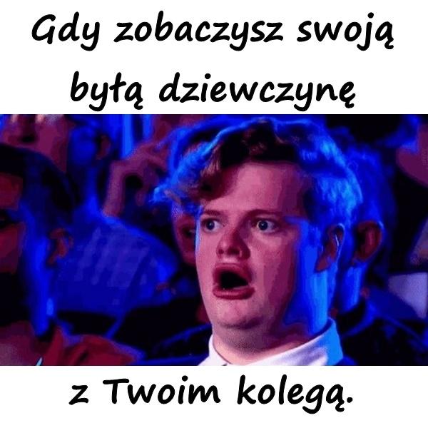 Gdy zobaczysz swoją byłą dziewczynę z Twoim kolegą