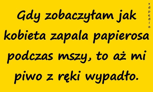 Gdy zobaczyłam jak kobieta zapala papierosa podczas mszy