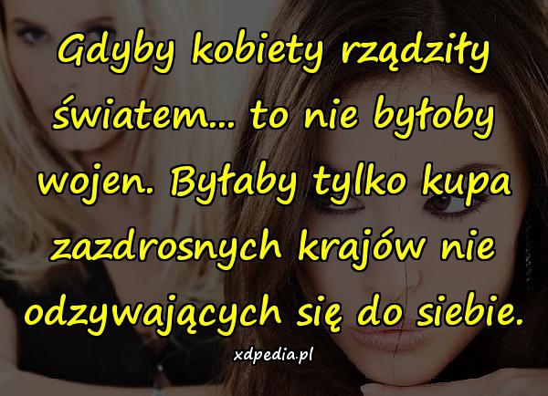 Gdyby kobiety rządziły światem... to nie byłoby wojen