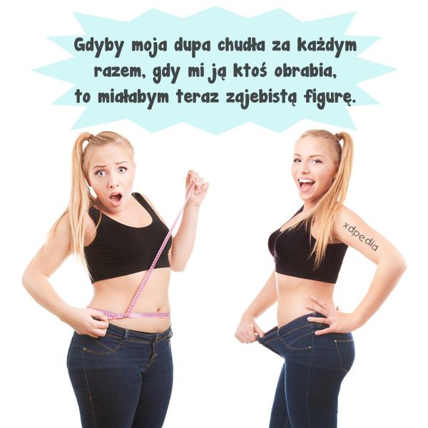 Gdyby moja dupa chudła za każdym razem, gdy mi ją ktoś