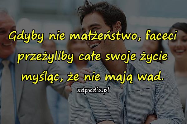 Gdyby nie małżeństwo, faceci przeżyliby całe swoje życie