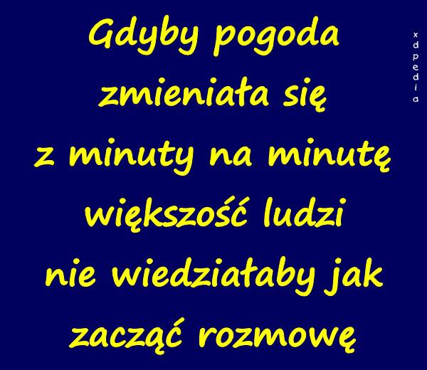 Gdyby pogoda zmieniała się z minuty na minutę większość