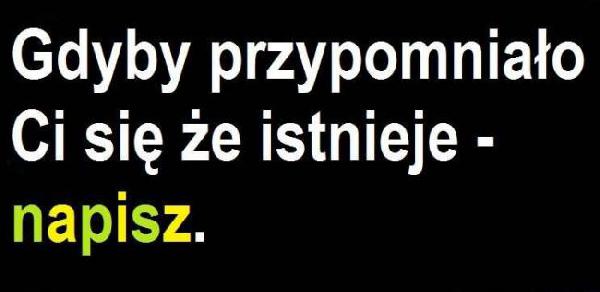 Gdyby przypomniało Ci się że istnieje - napisz