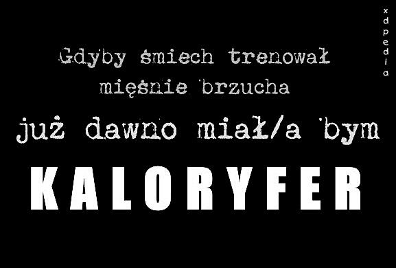 Gdyby śmiech trenował mięśnie brzucha już dawno miał/a bym