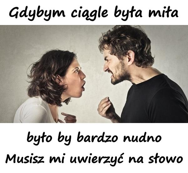 Gdybym ciągle była miła, było by bardzo nudno. Musisz mi