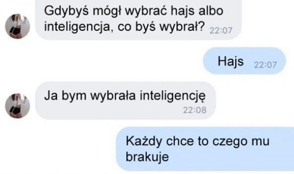 - Gdybyś mógł wybrać hajs albo inteligencję, to co byś