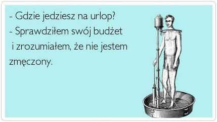 - Gdzie jedziesz na urlop? - Sprawdziłem swój budżet i