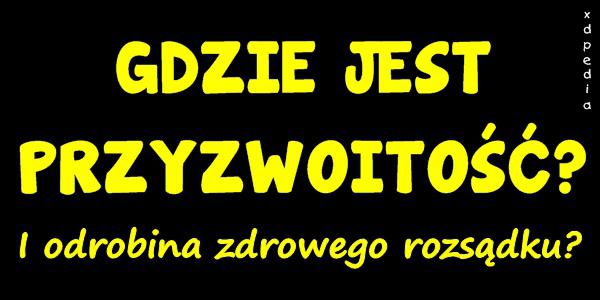 GDZIE JEST PRZYZWOITOŚĆ? I odrobina zdrowego rozsądku