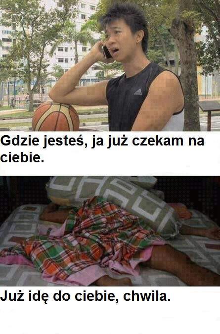 - Gdzie jesteś, ja już czekam na Ciebie? - Już idę do