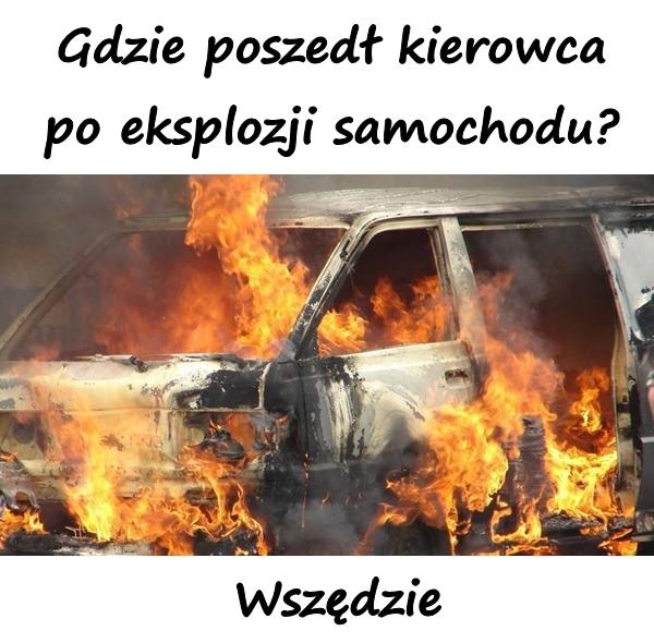 Gdzie poszedł kierowca po eksplozji samochodu? Wszędzie