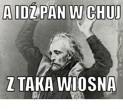 Gdzie ta wiosna? A idź pan w chuj z taką wiosną