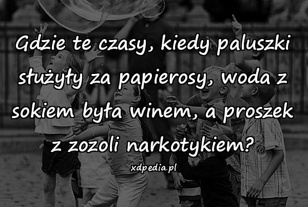 Gdzie te czasy, kiedy paluszki służyły za papierosy, woda z