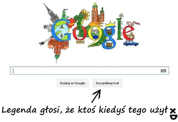 Google - szczęśliwy traf Legenda głosi, że ktoś kiedyś tego