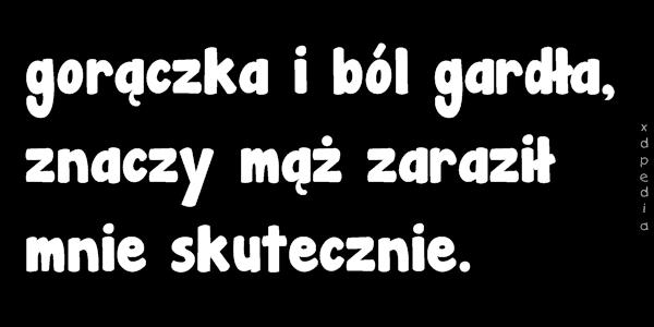 Gorączka i ból gardła, znaczy mąż zaraził mnie skutecznie