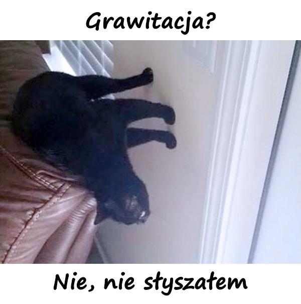 Grawitacja? Nie, nie słyszałem