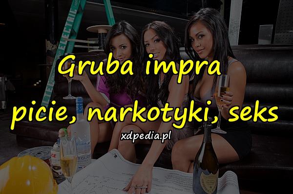 Gruba impra picie, narkotyki, seks