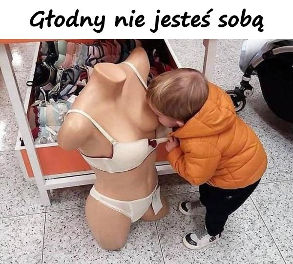 Głodny nie jesteś sobą