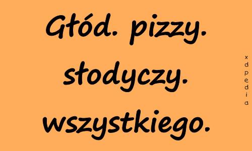 Głód. pizzy. słodyczy. wszystkiego