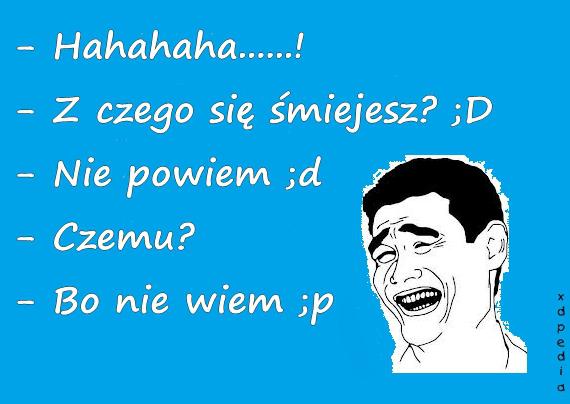 - Hahahaha......! - Z czego się śmiejesz? ;D - Nie powiem