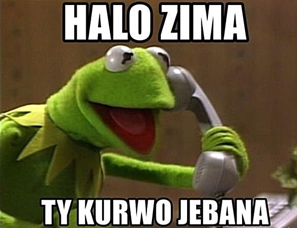 Halo zima, ty kurrwo jebaana