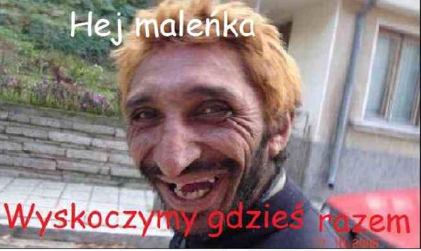 Hej maleńka wyskoczymy gdzieś razem