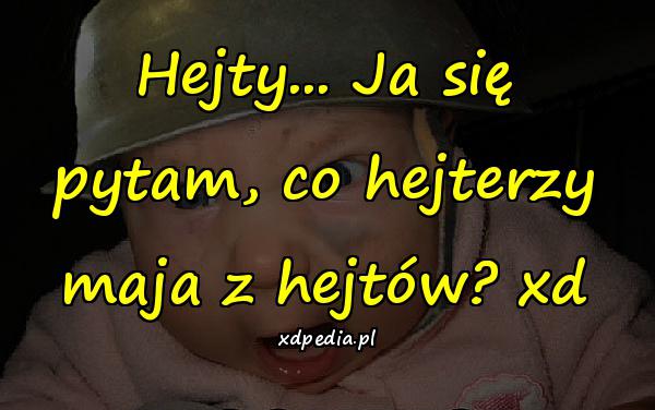 Hejty... Ja się pytam, co hejterzy maja z hejtów? xd