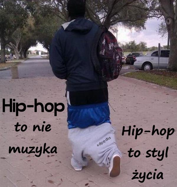 Hip-hop to nie muzyka, hip-hop to styl życia