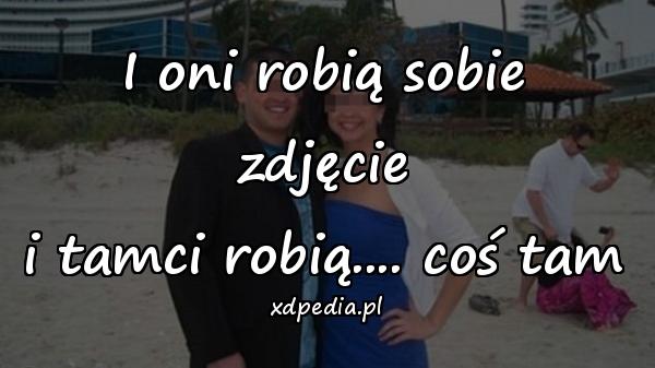 I oni robią sobie zdjęcie i tamci robią.... coś tam